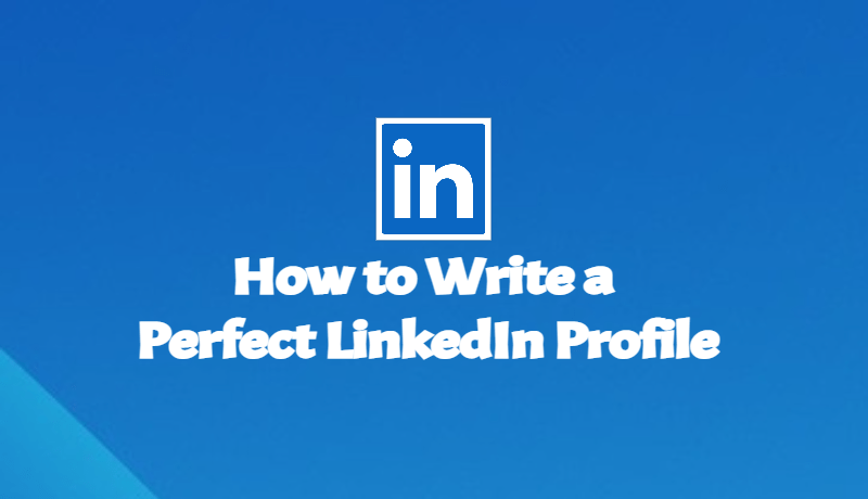 How to Write a Perfect LinkedIn Profile