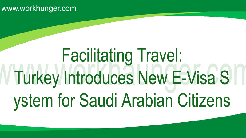 Facilitating Travel: Turkey Introduces New E-Visa S ystem for Saudi Arabian Citizens